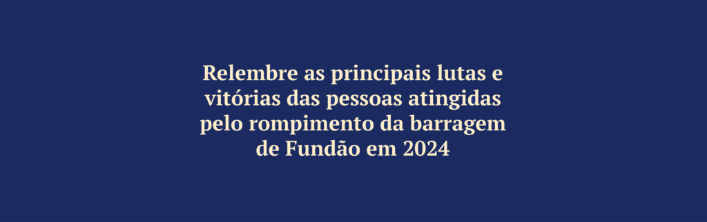 Relembre as principais lutas e vitórias das pessoas atingidas pelo rompimento da barragem de Fundão em 2024
