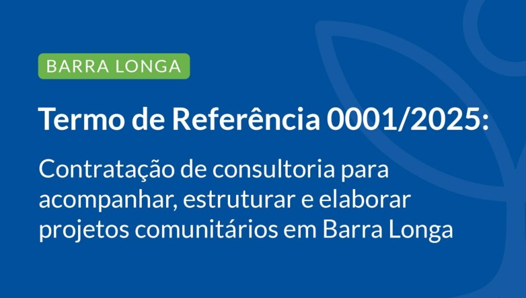 Barra Longa
Termo de Referência 0001/2025
Contratação de consultoria para acompanhar, estruturar e elaborar projetos comunitários em Barra Longa